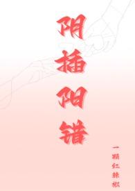 阴插阳错(1V1高H)全文免费