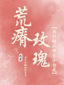 荒瘠玫瑰全文阅读无防盗