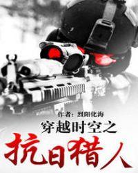 穿越时空之抗日猎人 烈阳化海TXT